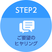 STEP2 ご要望のヒヤリング